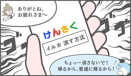 スマホを取り出し再度「イルカ 消す方法」でググるお団子ちゃん「ありがと、お疲れ様～」焦るイルカ博士「ちょっ…消さないで！帰るから、普通に帰るから」
