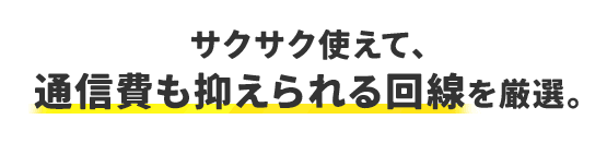 サクサク使えて、通信費も抑えられる回線を厳選。